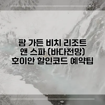 팜 가든 비치 리조트 앤 스파 (바다전망) 호이안 할인코드 예약팁