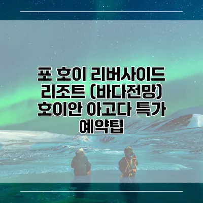 포 호이 리버사이드 리조트 (바다전망) 호이안 아고다 특가 예약팁