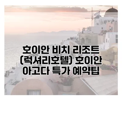 호이안 비치 리조트 (럭셔리호텔) 호이안 아고다 특가 예약팁