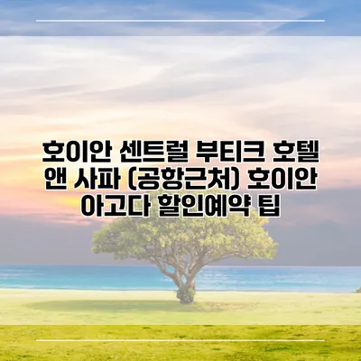 호이안 센트럴 부티크 호텔 앤 사파 (공항근처) 호이안 아고다 할인예약 팁