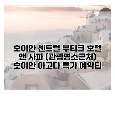 호이안 센트럴 부티크 호텔 앤 사파 (관광명소근처) 호이안 아고다 특가 예약팁