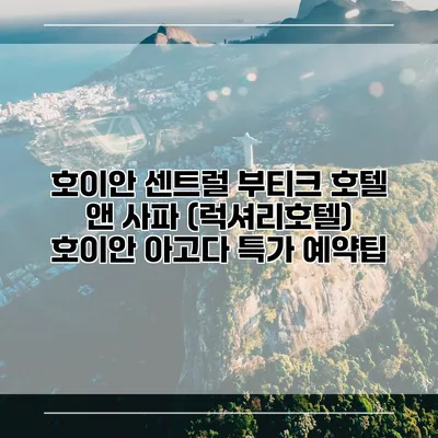 호이안 센트럴 부티크 호텔 앤 사파 (럭셔리호텔) 호이안 아고다 특가 예약팁
