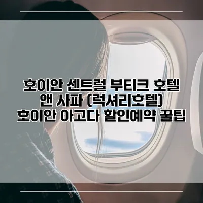 호이안 센트럴 부티크 호텔 앤 사파 (럭셔리호텔) 호이안 아고다 할인예약 꿀팁