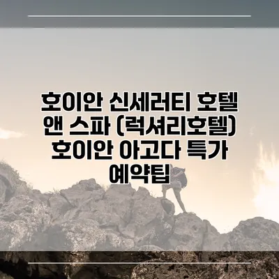 호이안 신세러티 호텔 앤 스파 (럭셔리호텔) 호이안 아고다 특가 예약팁