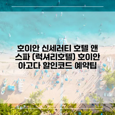 호이안 신세러티 호텔 앤 스파 (럭셔리호텔) 호이안 아고다 할인코드 예약팁