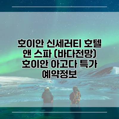 호이안 신세러티 호텔 앤 스파 (바다전망) 호이안 아고다 특가 예약정보