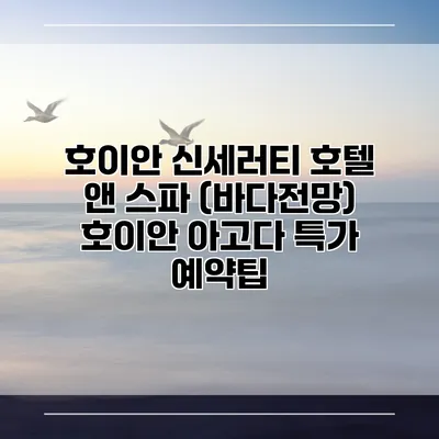 호이안 신세러티 호텔 앤 스파 (바다전망) 호이안 아고다 특가 예약팁