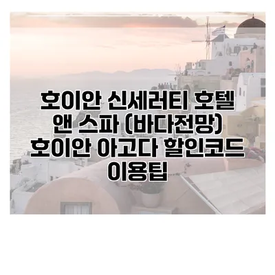호이안 신세러티 호텔 앤 스파 (바다전망) 호이안 아고다 할인코드 이용팁