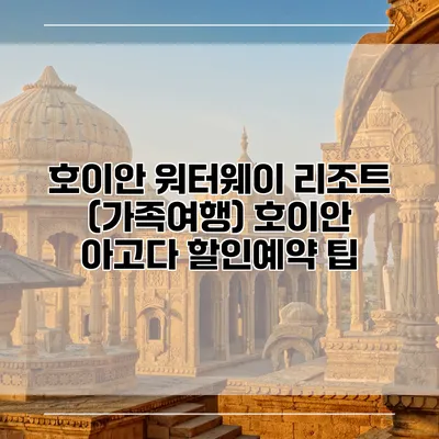 호이안 워터웨이 리조트 (가족여행) 호이안 아고다 할인예약 팁
