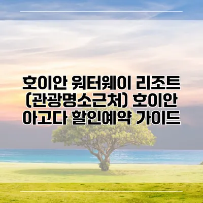 호이안 워터웨이 리조트 (관광명소근처) 호이안 아고다 할인예약 가이드