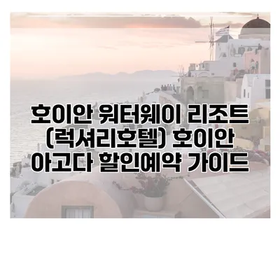 호이안 워터웨이 리조트 (럭셔리호텔) 호이안 아고다 할인예약 가이드