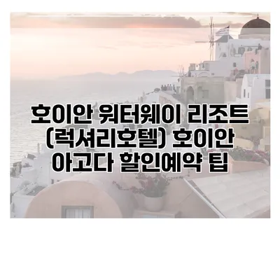 호이안 워터웨이 리조트 (럭셔리호텔) 호이안 아고다 할인예약 팁